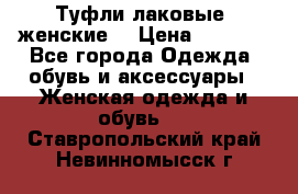 Туфли лаковые, женские. › Цена ­ 2 800 - Все города Одежда, обувь и аксессуары » Женская одежда и обувь   . Ставропольский край,Невинномысск г.